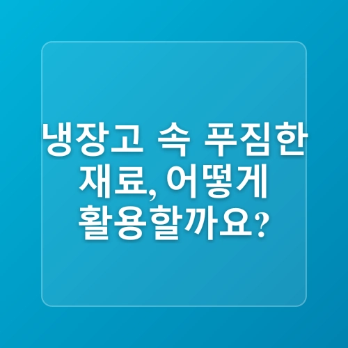 냉장고 속 재료로 만드는 간편요리