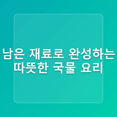 냉장고 속 재료로 만드는 간편요리