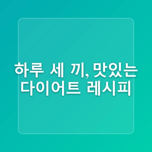 건강하고 맛있는 다이어트 식단 추천! 저칼로리 레시피