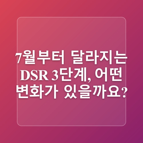 DSR 3단계 금리 7월강화 /DSR이 뭐길래? 계산법부터 규제 변화까지 총정리