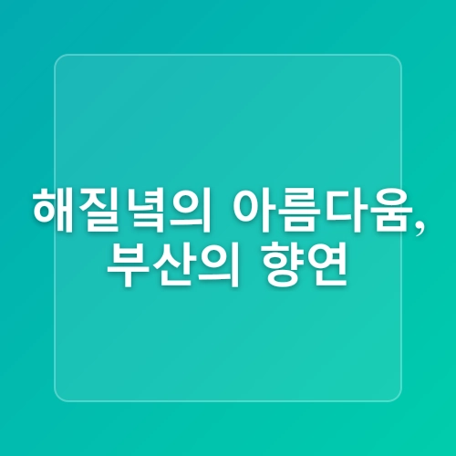 1박2일 부산 가볼만한곳 기장 오랑대 일출부터 해운대 야경까지 감천문화마을 포함 여행코스 커플 데이트 명소