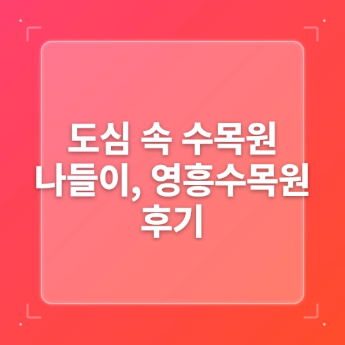 수원 영흥수목원 도심 속 수목원 나들이 수원 가볼만한곳 post thumbnail image