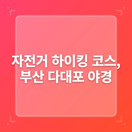 자전거 하이킹 코스, 야간 자전거 하이킹 코스, 자전거 도로 최고 장소, 낙동강 자전거 하이킹 코스, post thumbnail image