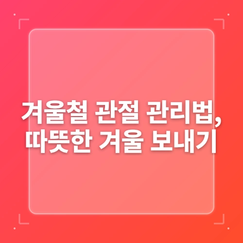 숭의역관절병원 찬 바람과 함께 찾아오는 관절염 악화, 겨울철 관절 관리법 post thumbnail image