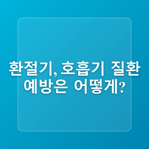 기온차가 높은 환절기 호흡기 관리법