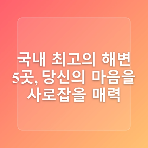 국내 에메랄드빛 여름 바다 BEST 5! 제주·강원·거제·여수 피서지