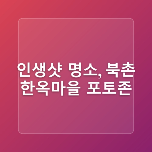 서울 인사동 놀거리 북촌한옥마을 포토존 투어 인사동 가볼만한곳