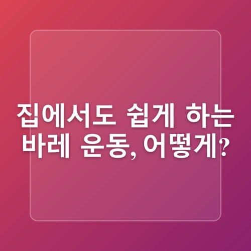 바레(barre) 운동 효과와 필라테스, 발레 차이점-체형 교정, 다이어트, 홈트 완벽 가이드