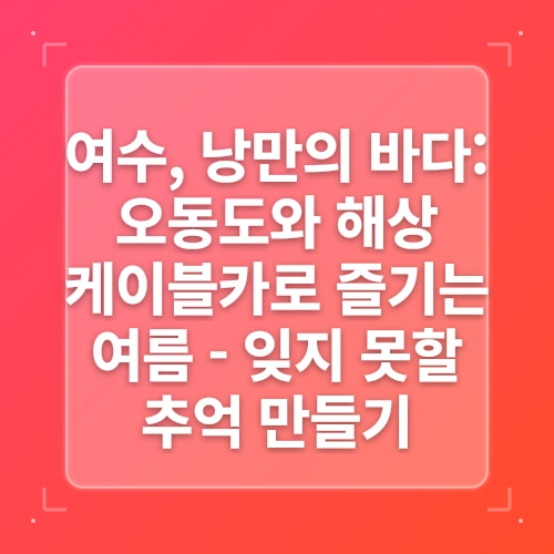 여수해상케이블카 타고 오동도에 갔다 post thumbnail image