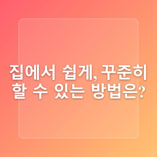 하체 근육 강화, 집에서 쉽고 꾸준히 할 수 있는 5가지 운동법