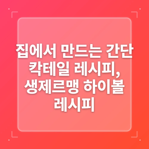 홈칵테일 만들기 추천 그윽한 생 제르맹 간단 레시피 집에서 하이볼 비율 post thumbnail image